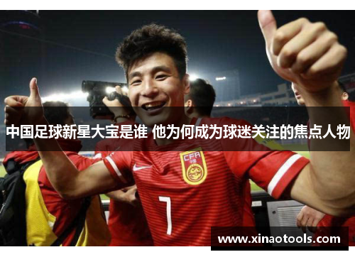 中国足球新星大宝是谁 他为何成为球迷关注的焦点人物