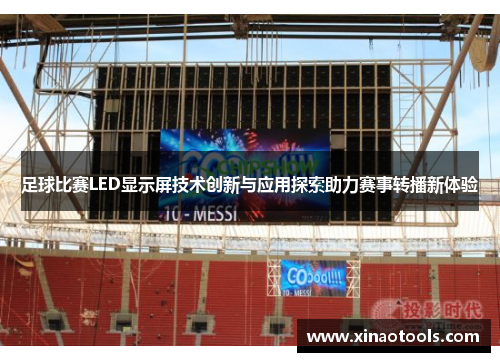 足球比赛LED显示屏技术创新与应用探索助力赛事转播新体验